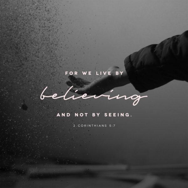 For we live by believing and not by seeing. – 2 Corinthians 5:7