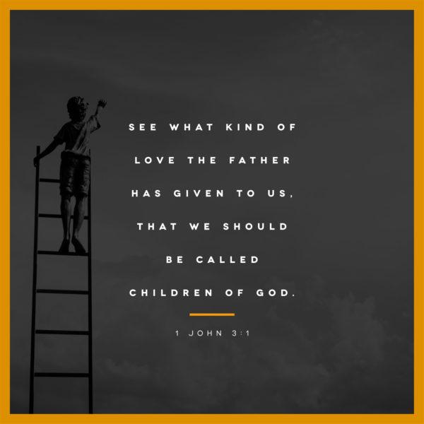 See what kind of love the Father has given to us, that we should be called children of God. – 1 John 3:1