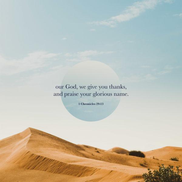 our God, we give you thanks, and praise your glorious name. – 1 Chronicles 29:13