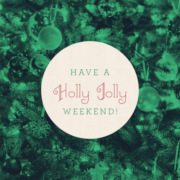 Have a holly jolly weekend!