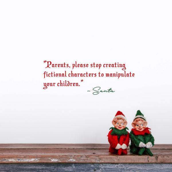 “Parents, please stop creating fictional characters to manipulate your children.” – Santa