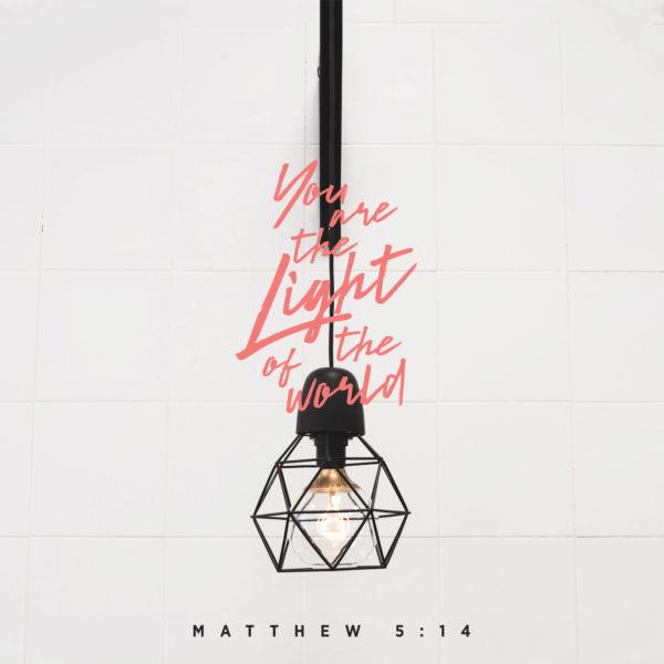 You are the light of the world. – Matthew 5:14