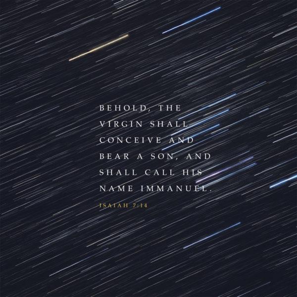 Behold, the virgin shall conceive and bear a son, and shall call his name Immanuel. – Isaiah 7:14