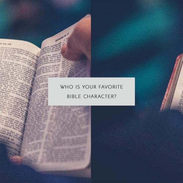 Who is your favorite Bible character?