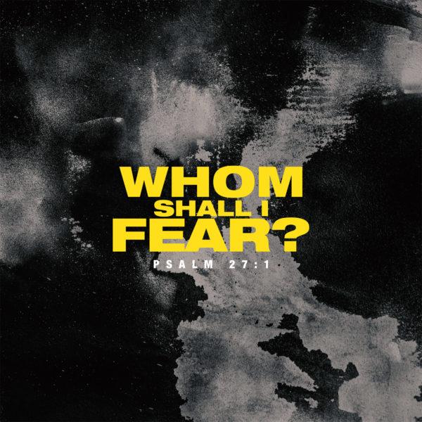 Whom shall I fear? – Psalm 27:1