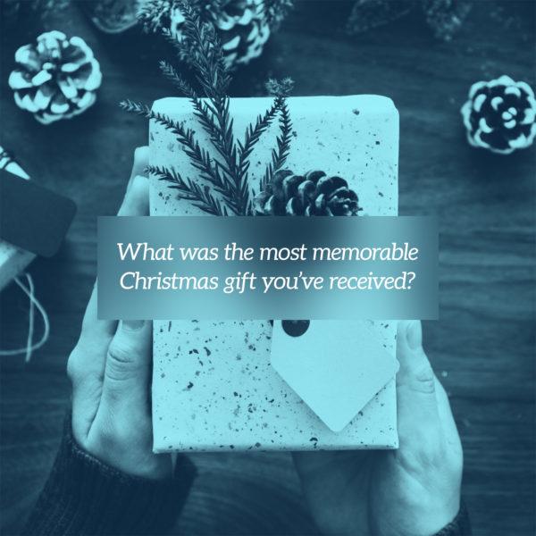 What was the most memorable Christmas gift you’ve received?