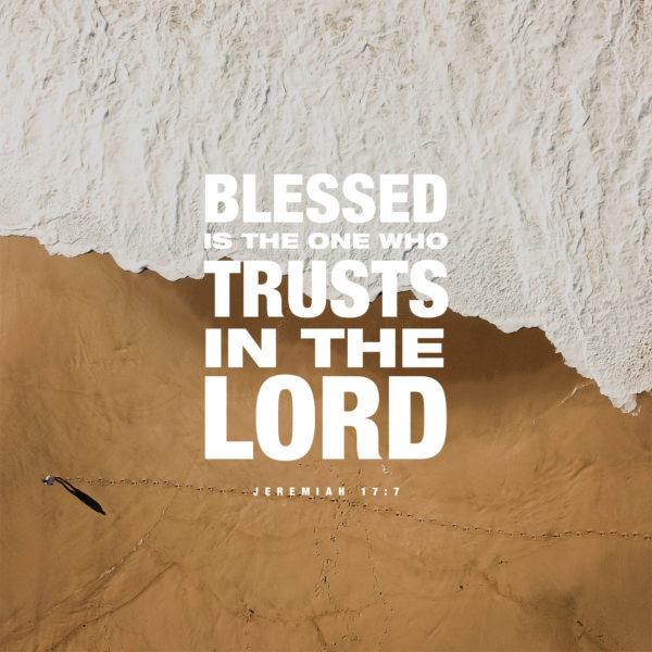 Blessed is the one who trusts in the LORD. – Jeremiah 17:7