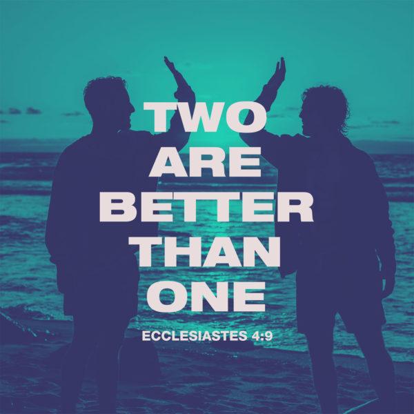 Two are better than one. – Ecclesiastes 4:9