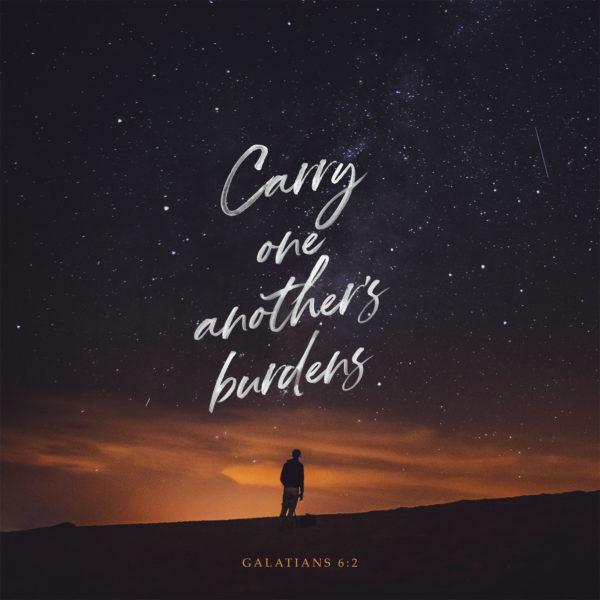 Carry one another’s burdens. – Galatians 6:2