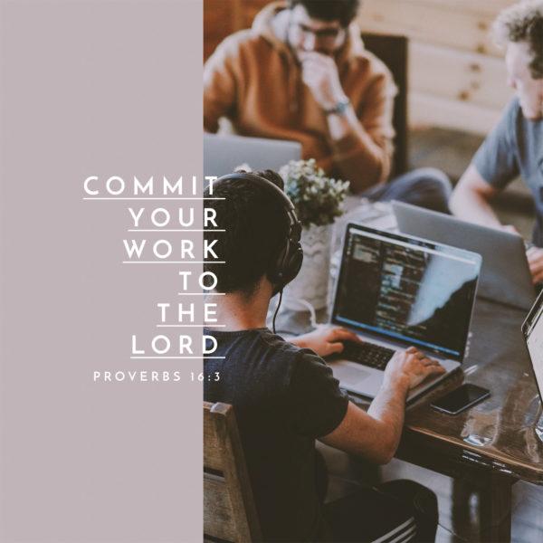 Commit your work to the LORD. – Proverbs 16:3