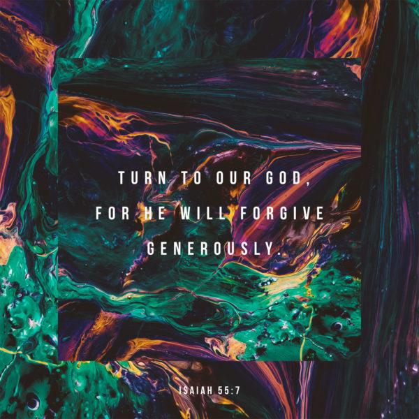 turn to our God, for he will forgive generously. – Isaiah 55:7