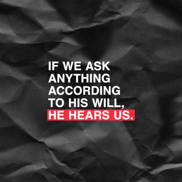 If we ask anything according to his will, he hears us. – 1 John 5:14