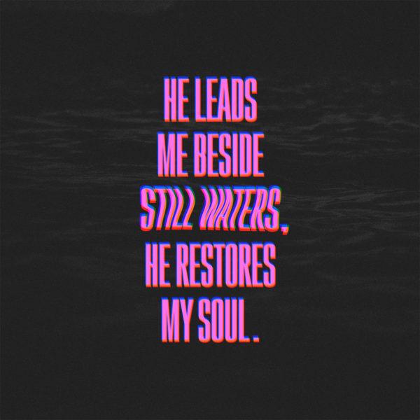 He leads me beside still water. He restores my soul.