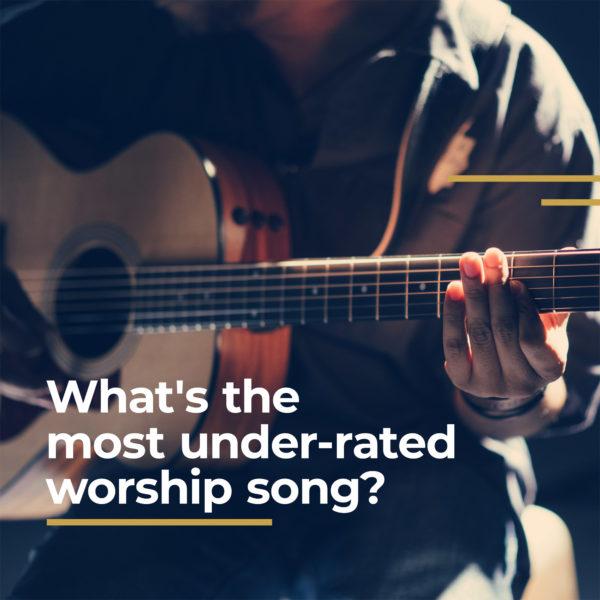 What’s the most under-rated worship song?