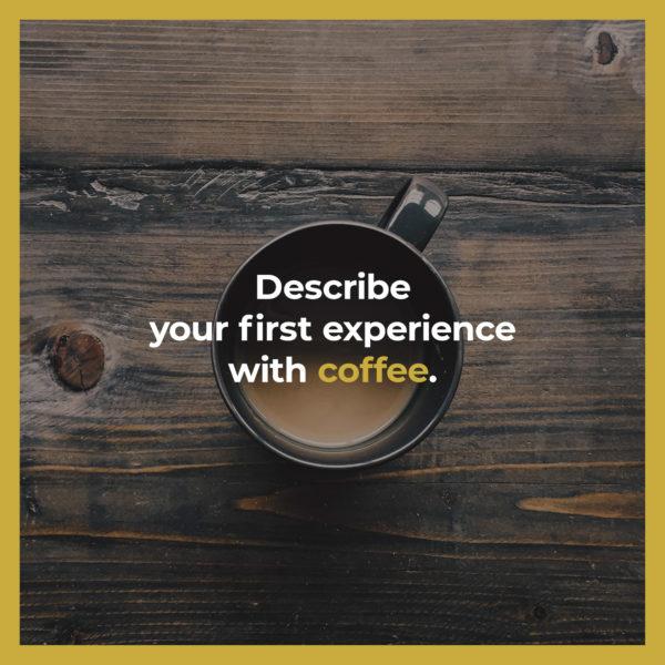 Describe your first experience with coffee.