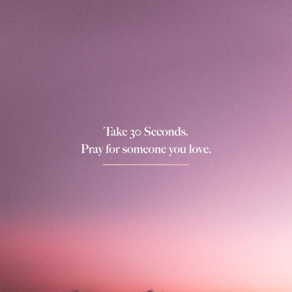 Take 30 Seconds. Pray for someone you love.