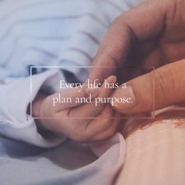 Every life has a plan and purpose.