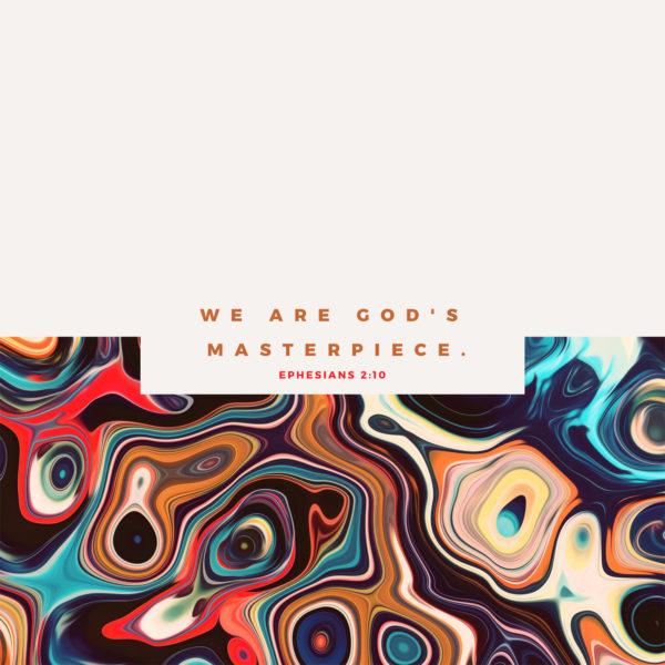 We are God’s masterpiece. – Ephesians 2:10