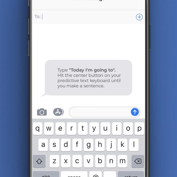 Type “Today I’m going to”. Hit the center button on your predictive text keyboard until you make a ...