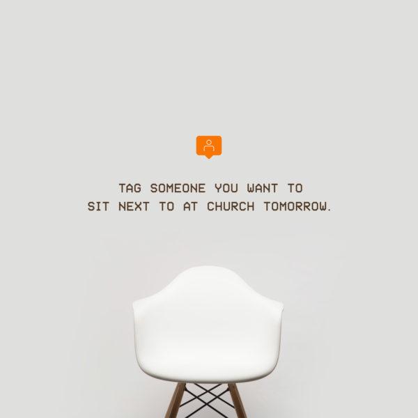 Tag someone you want to sit next to at church tomorrow.