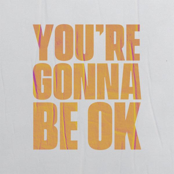 You’re gonna be ok