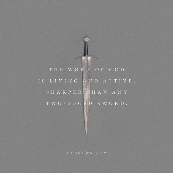 The word of God is living and active, sharper than any two-edged sword. – Hebrews 4:12