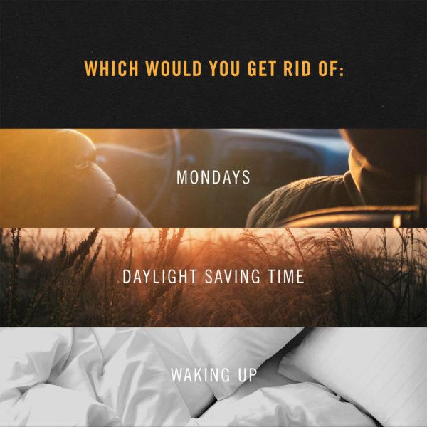 Which would you get rid of: Mondays, Daylight Saving Time, Waking Up