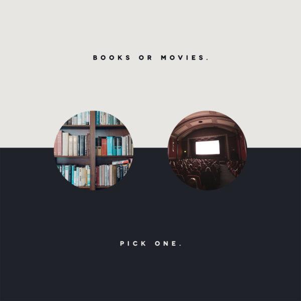 Books or Movies. Pick one.