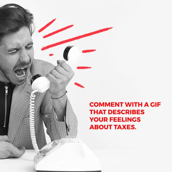 Comment with a gif that describes your feelings about taxes.