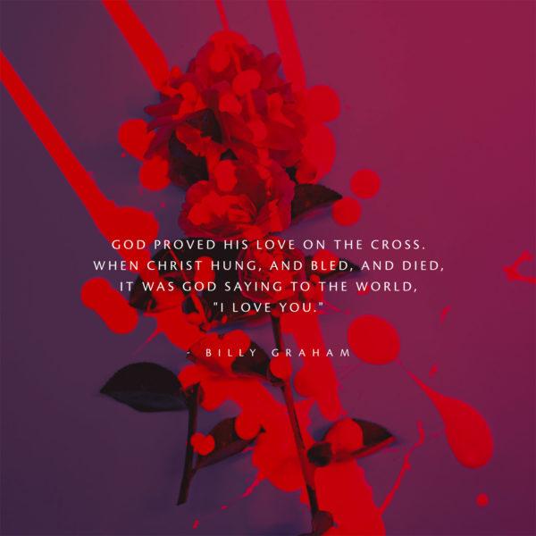 God proved His love on the Cross. When Christ hung, and bled, and died, it was God saying to the world, “I love...