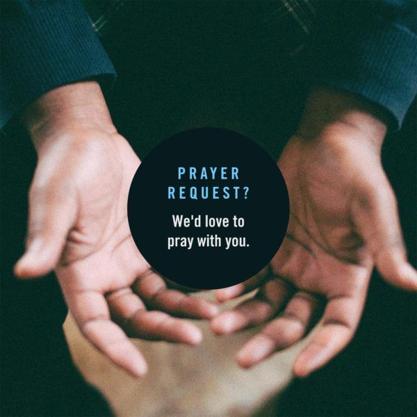 Prayer request? We’d love to pray with you.