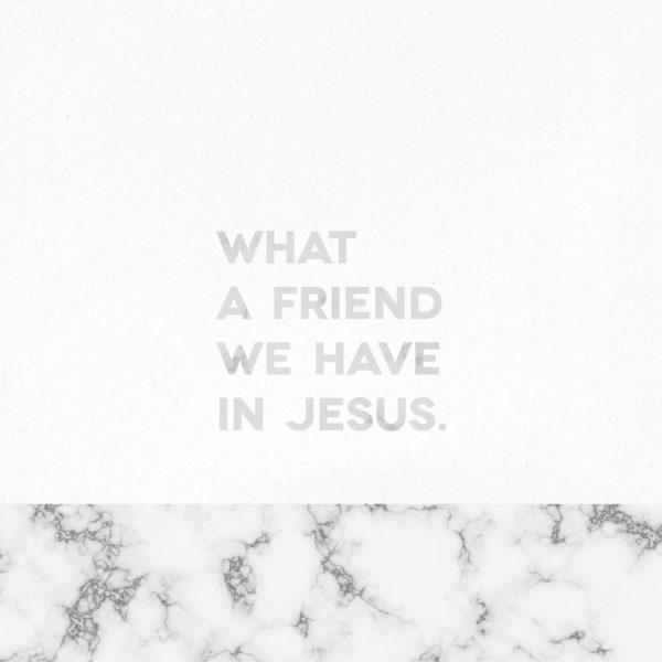 What a friend we have in Jesus.