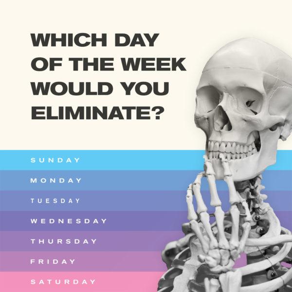 Which day of the week would you eliminate?