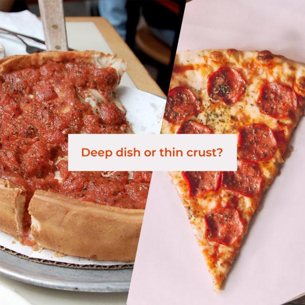 Deep dish or thin crust?