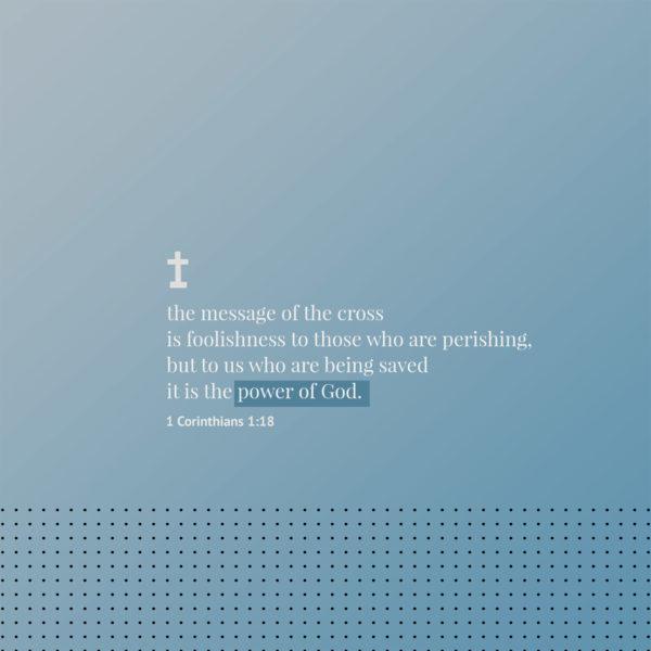 the message of the cross is foolishness to those who are perishing, but to us who are being saved it is the power of ...