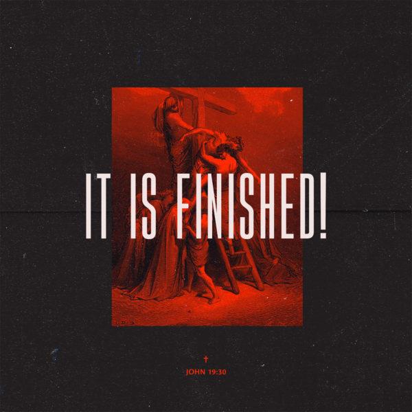 “It is finished!” – John 19:30