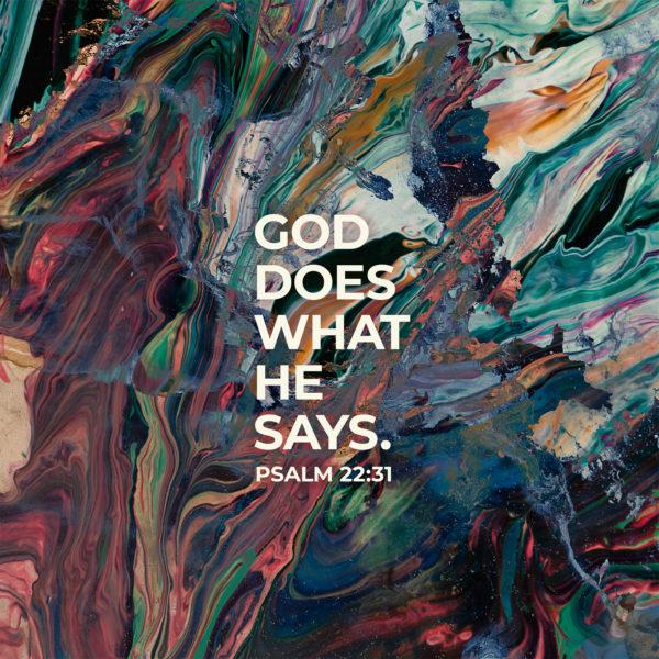 God does what he says. – Psalm 22:31