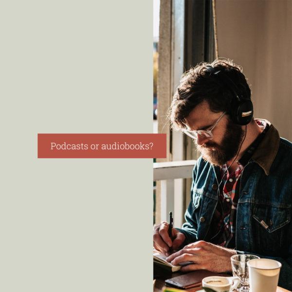 Podcasts or audiobooks?