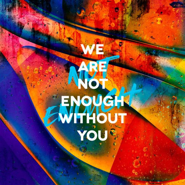 We are not enough without you