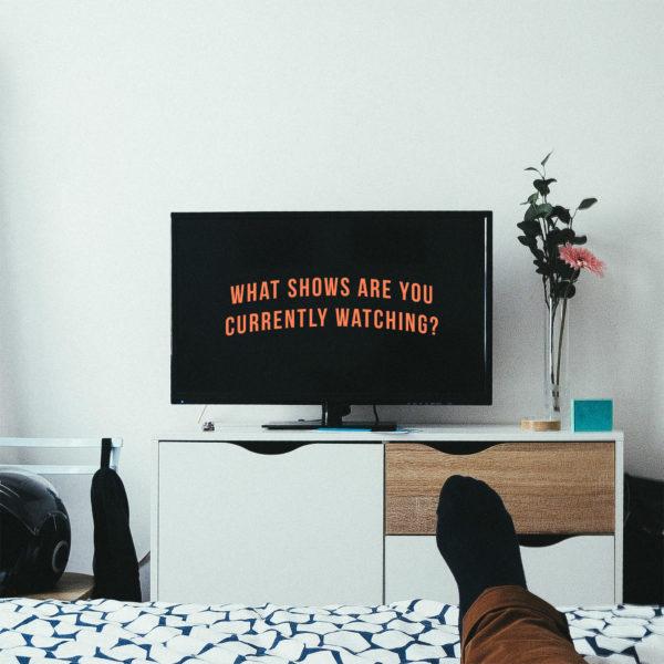 What shows are you currently watching?