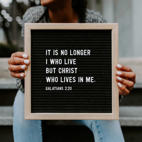 It is no longer I who live, but Christ who lives in me. – Galatians 2:20