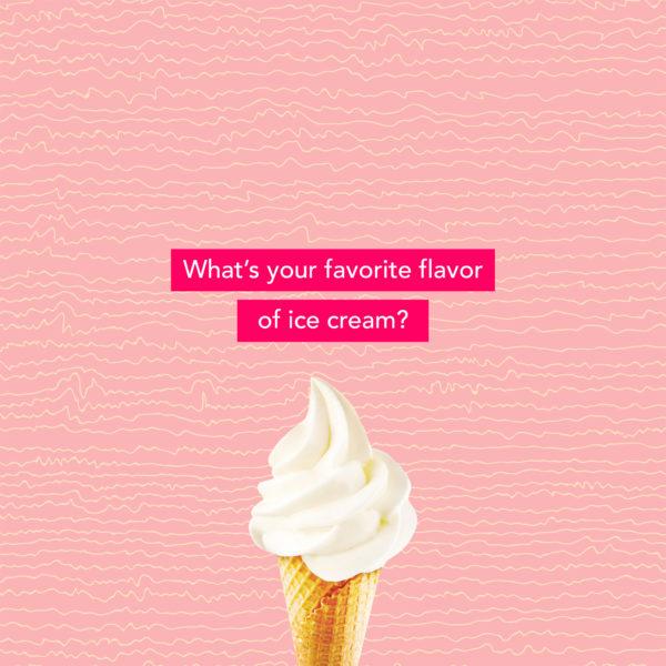 What’s your favorite flavor of ice cream?