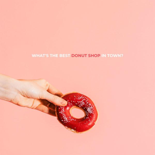 What’s the best donut shop in town?