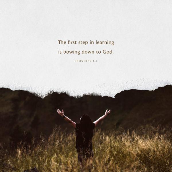 the first step in learning is bowing down to God – Proverbs 1:7