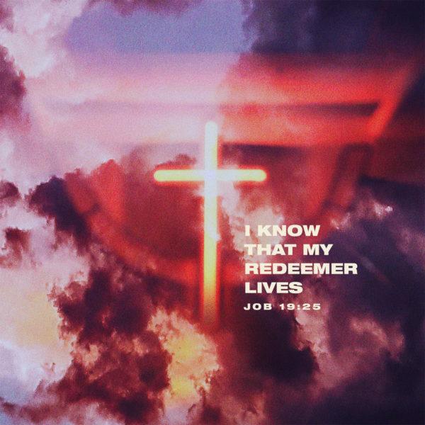 I know that my Redeemer lives – Job 19:25