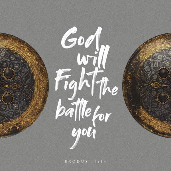 God will fight the battle for you. – Exodus 14:14