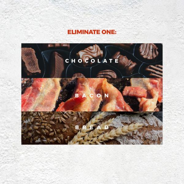 Eliminate one: chocolate, bacon, bread.