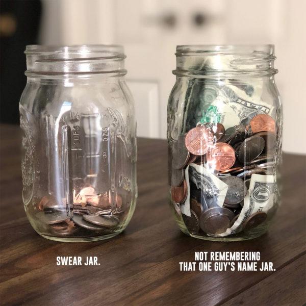 Swear Jar. Not remembering that one guy’s name jar.