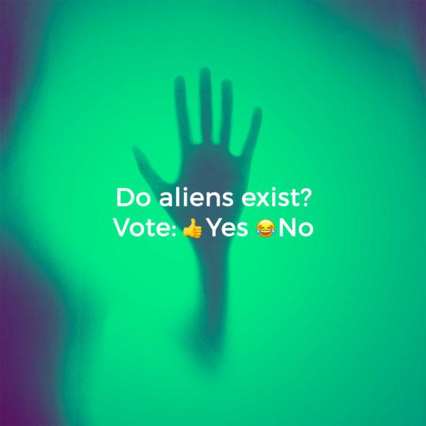 Do aliens exist? Vote: 👍 Yes 😂 No