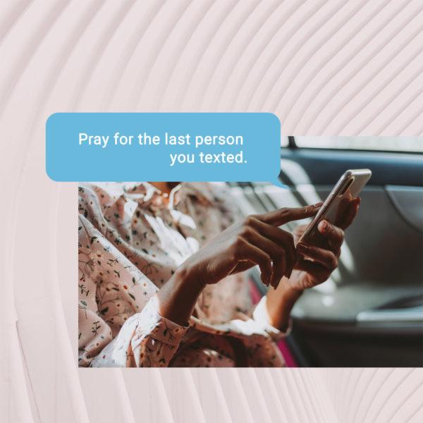 Pray for the last person you texted.